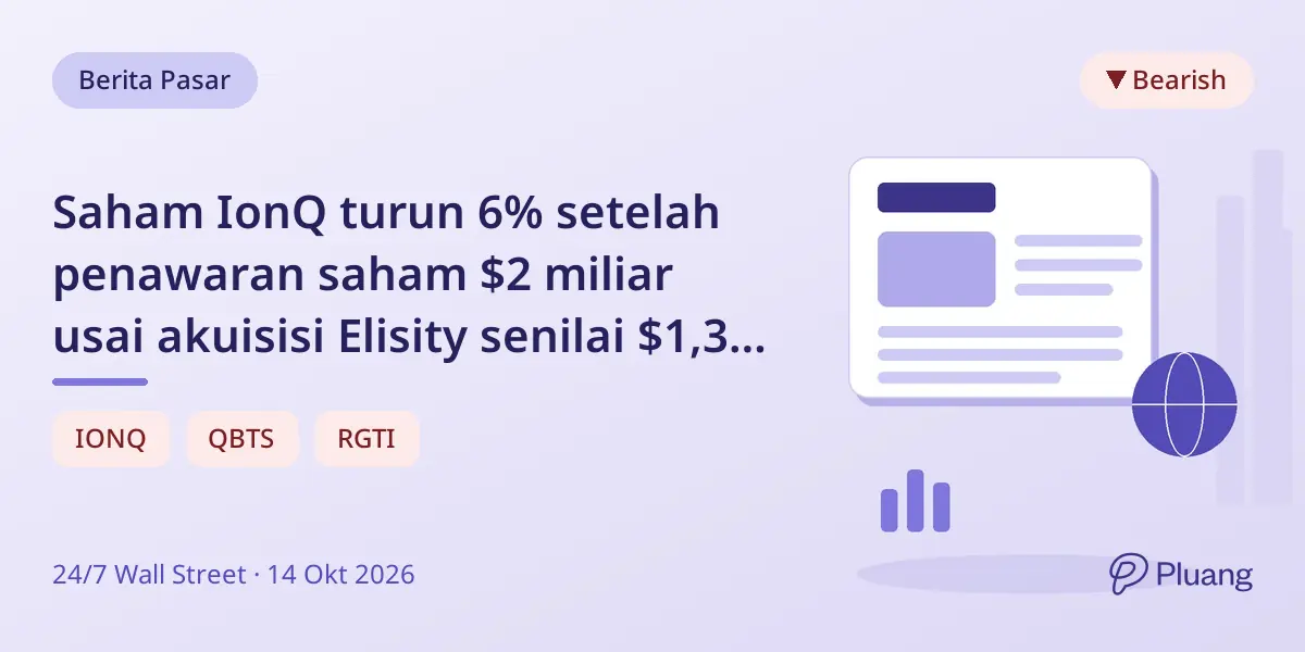 Saham IonQ turun 6% setelah penawaran saham $2 miliar usai akuisisi Elisity senilai $1,3 miliar.