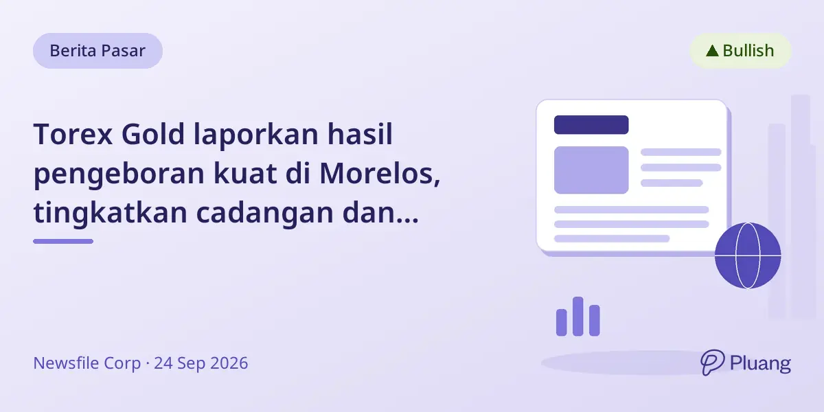 Torex Gold laporkan hasil pengeboran kuat di Morelos, tingkatkan cadangan dan perpanjang umur tambang.