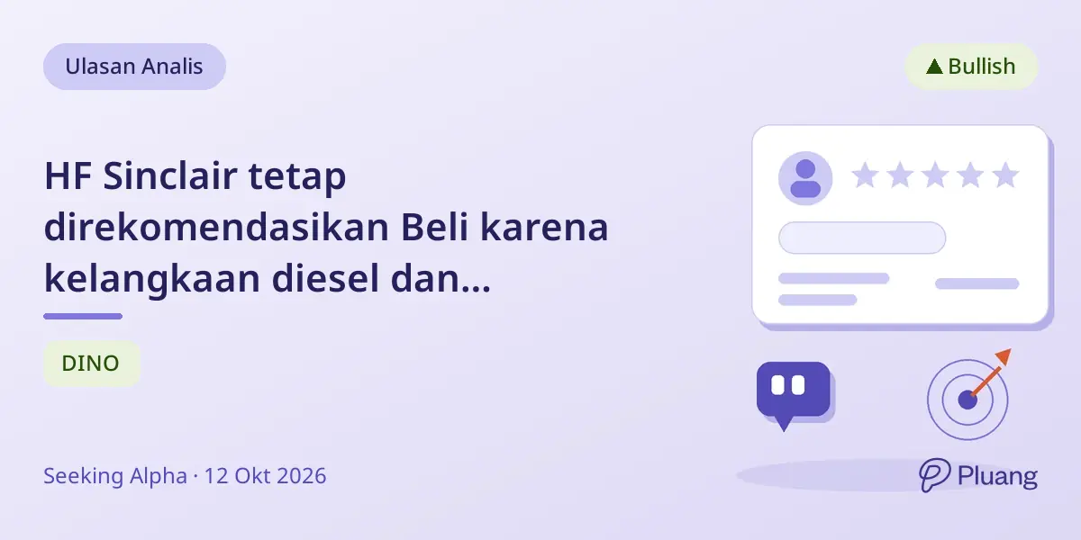 HF Sinclair tetap direkomendasikan Beli karena kelangkaan diesel dan ketegangan geopolitik yang menjaga margin penyulingan tinggi.