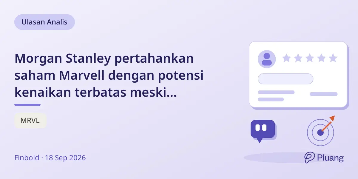 Morgan Stanley pertahankan saham Marvell dengan potensi kenaikan terbatas meski prospek AI kuat.