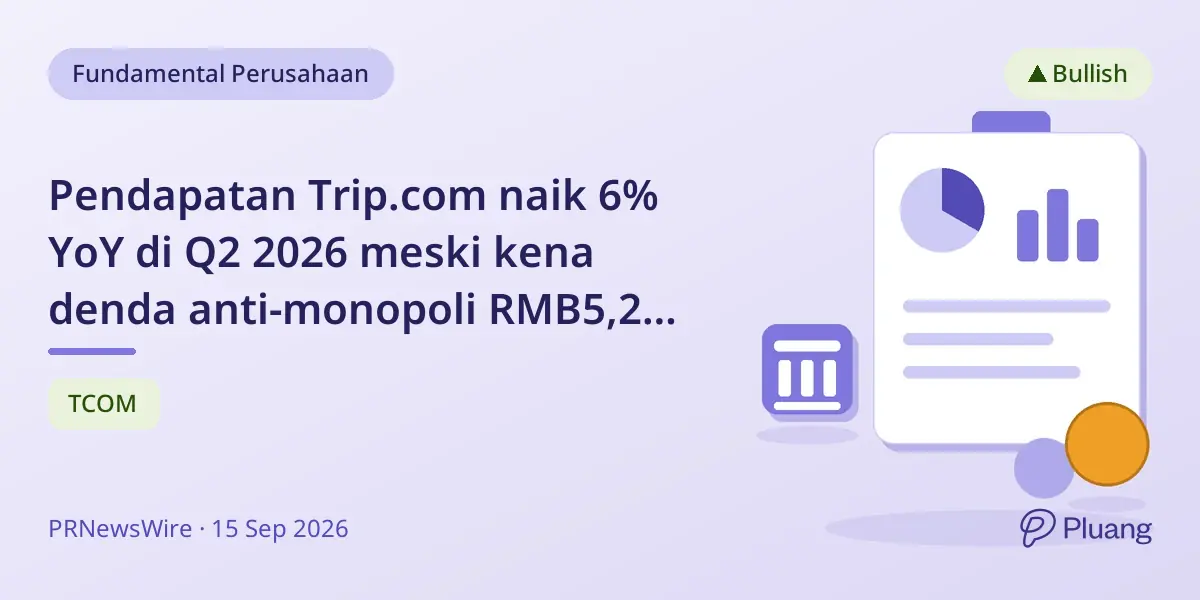 Pendapatan Trip.com naik 6% YoY di Q2 2026 meski kena denda anti-monopoli RMB5,2 miliar, fokus pada pertumbuhan global dan AI.