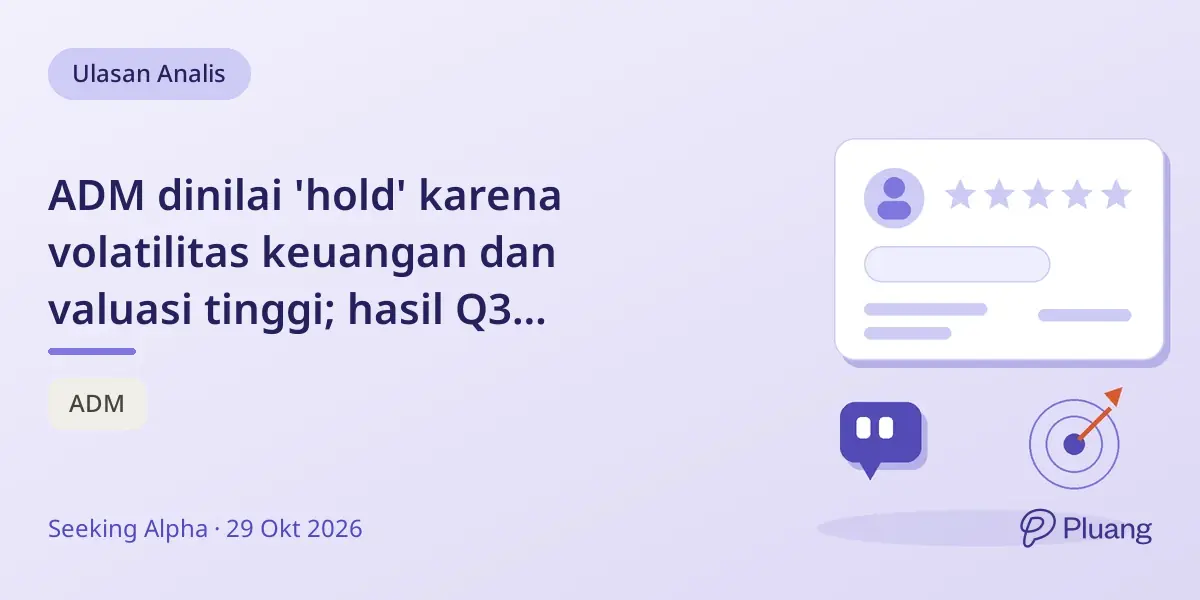 ADM dinilai 'hold' karena volatilitas keuangan dan valuasi tinggi; hasil Q3 ditunggu untuk prospek jelas