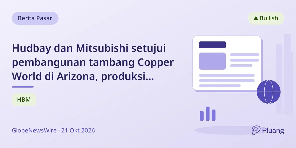 Hudbay dan Mitsubishi setujui pembangunan tambang Copper World di Arizona, produksi mulai 2029.