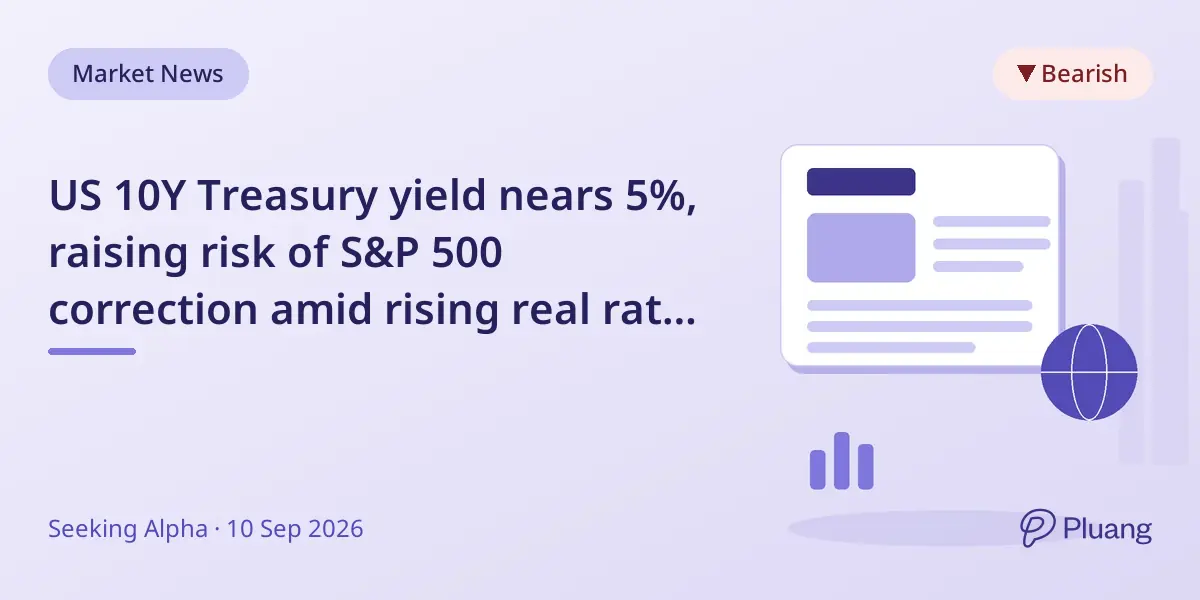 US 10Y Treasury yield nears 5%, raising risk of S&P 500 correction amid rising real rates and inflation.