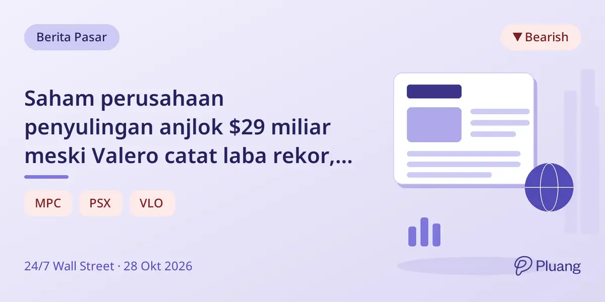 Saham perusahaan penyulingan anjlok $29 miliar meski Valero catat laba rekor, kekhawatiran margin bahan bakar menyusut.