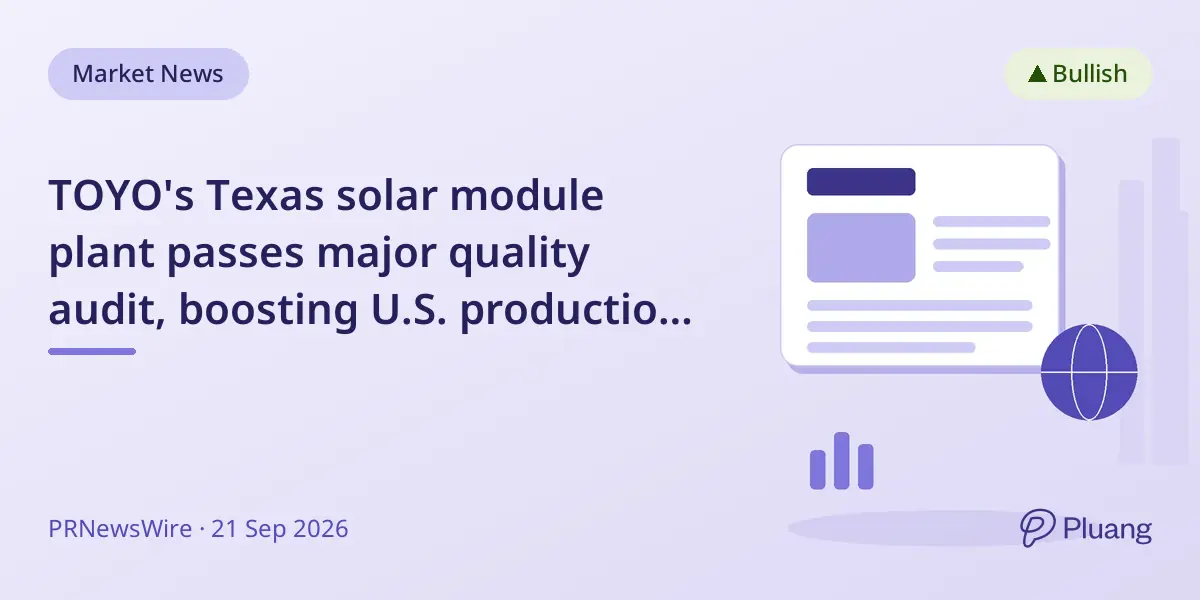 TOYO's Texas solar module plant passes major quality audit, boosting U.S. production plans.