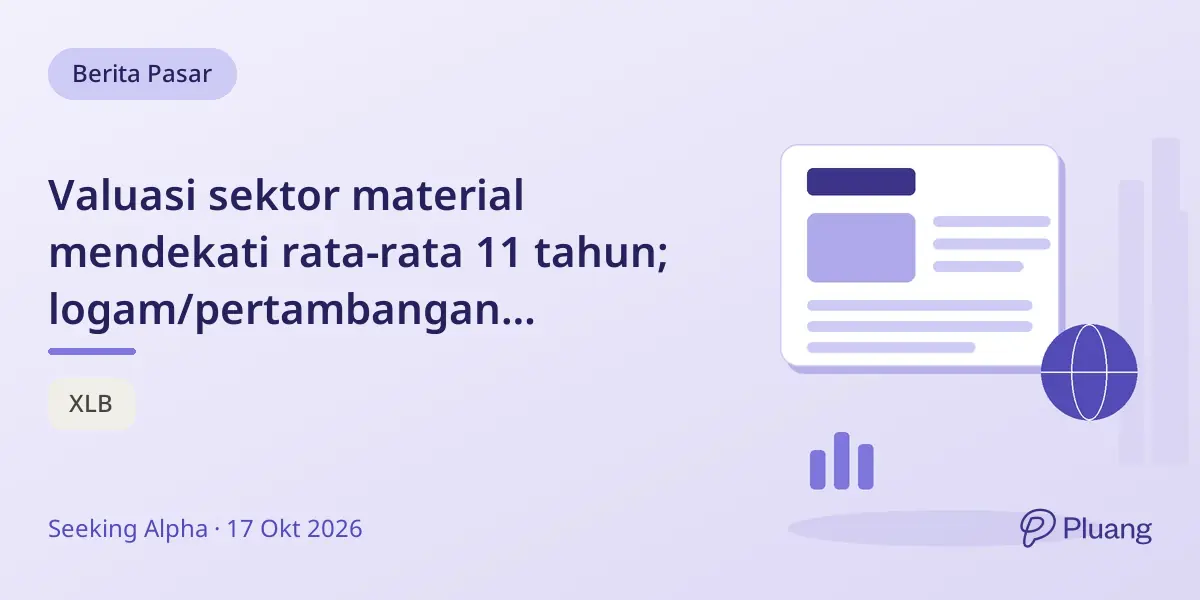 Valuasi sektor material mendekati rata-rata 11 tahun; logam/pertambangan overvalued tapi kualitas kuat.