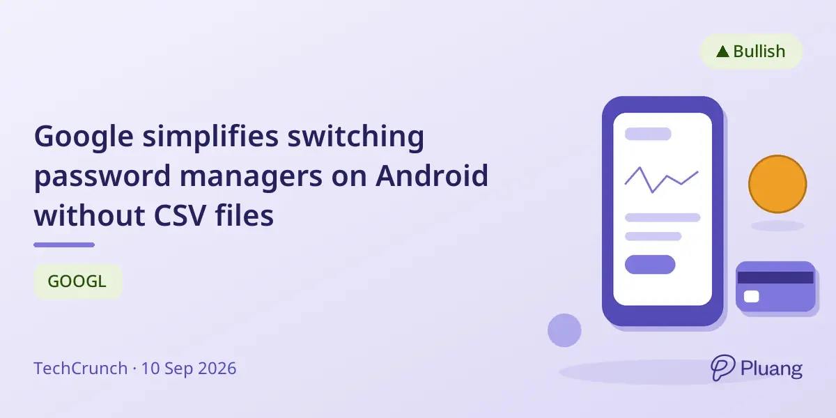 Google simplifies switching password managers on Android without CSV files