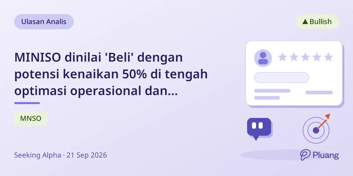 MINISO dinilai 'Beli' dengan potensi kenaikan 50% di tengah optimasi operasional dan rencana pemulihan margin.
