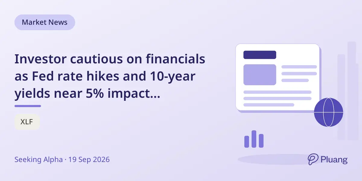 Investor cautious on financials as Fed rate hikes and 10-year yields near 5% impact borrowing costs.