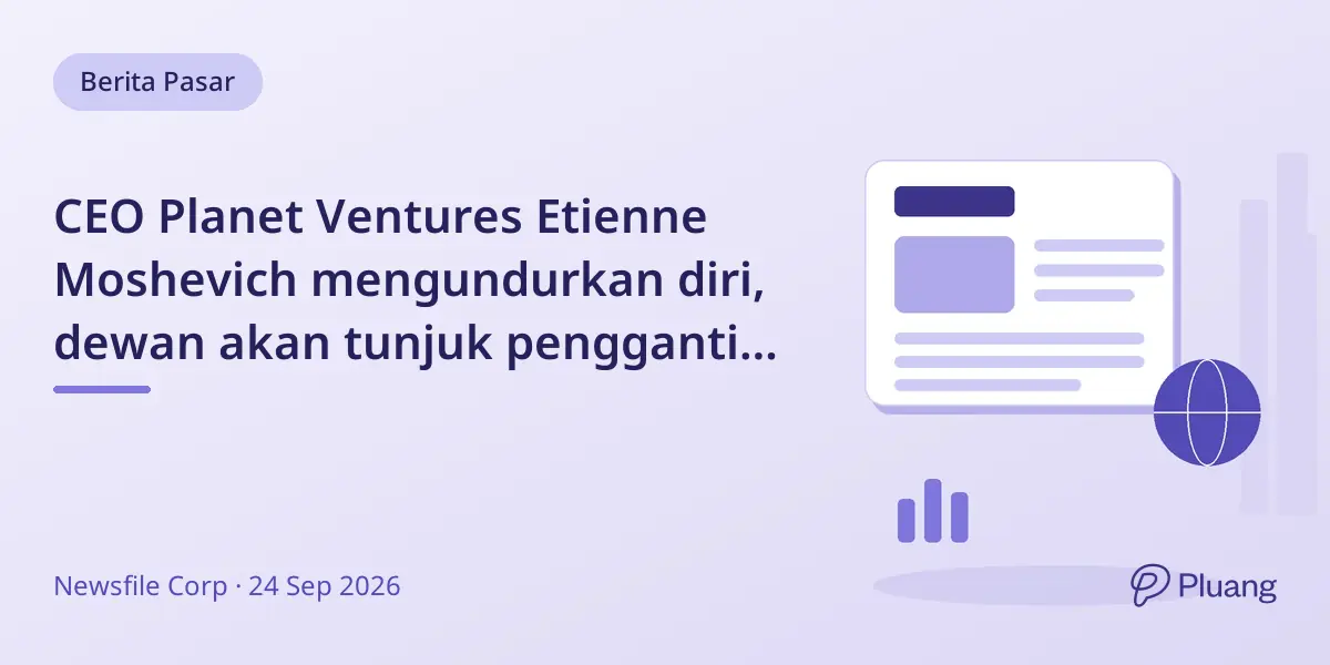 CEO Planet Ventures Etienne Moshevich mengundurkan diri, dewan akan tunjuk pengganti segera
