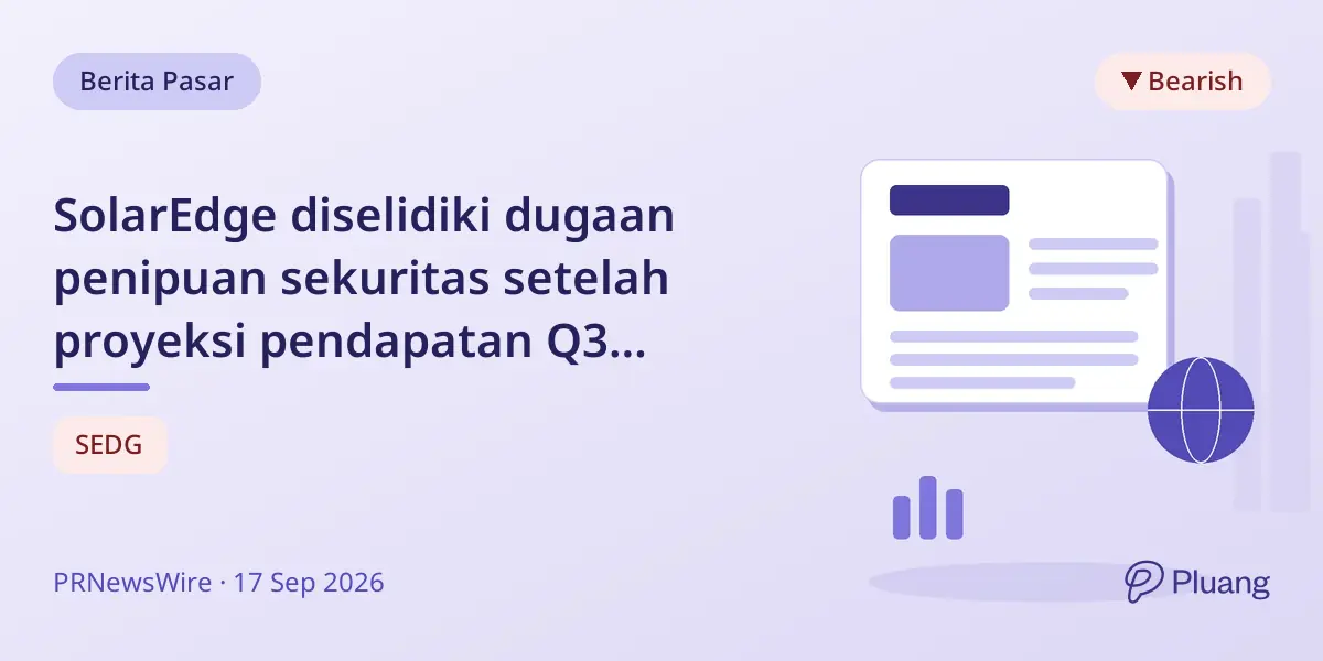SolarEdge diselidiki dugaan penipuan sekuritas setelah proyeksi pendapatan Q3 meleset, saham turun 30%.