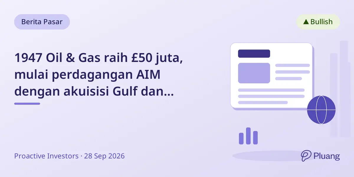 1947 Oil & Gas raih £50 juta, mulai perdagangan AIM dengan akuisisi Gulf dan rencana dividen