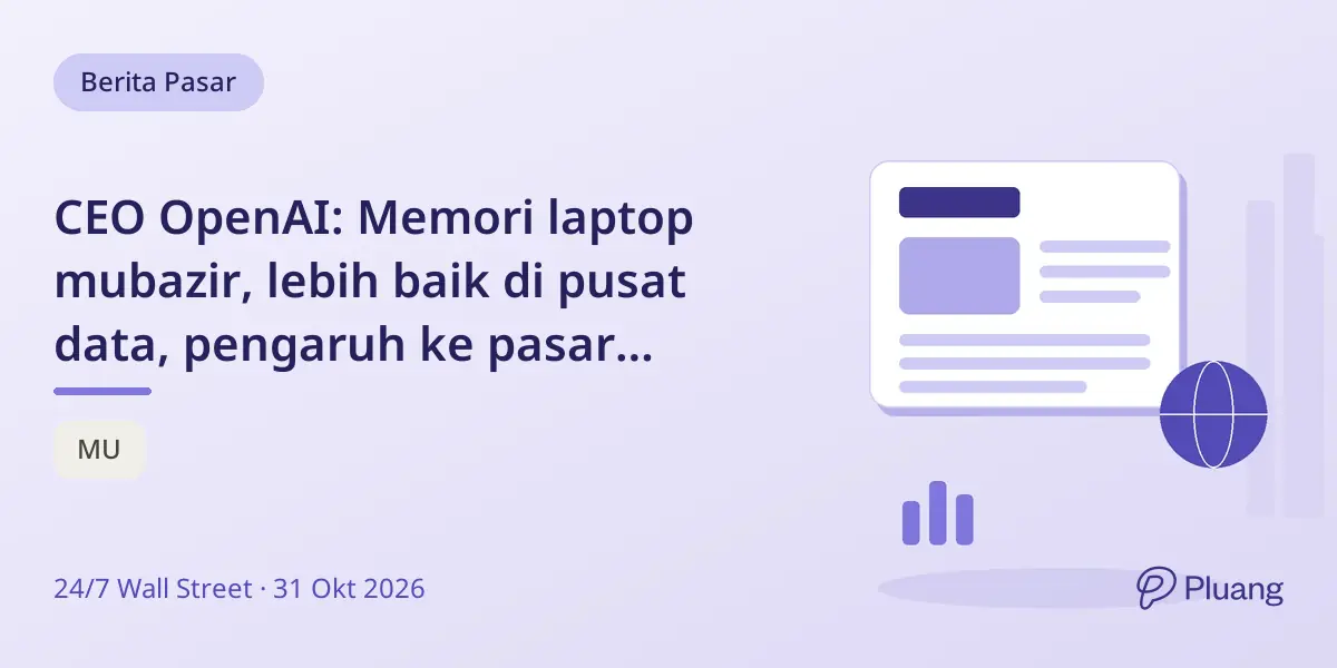 CEO OpenAI: Memori laptop mubazir, lebih baik di pusat data, pengaruh ke pasar Micron.