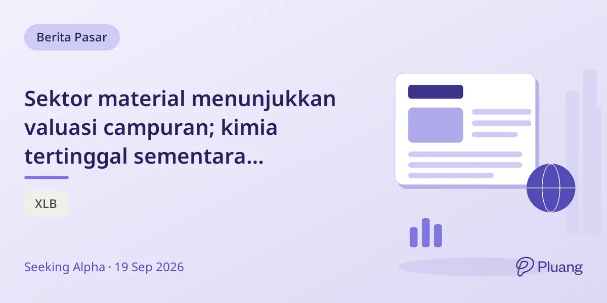 Sektor material menunjukkan valuasi campuran; kimia tertinggal sementara konstruksi dan kemasan overvalued.