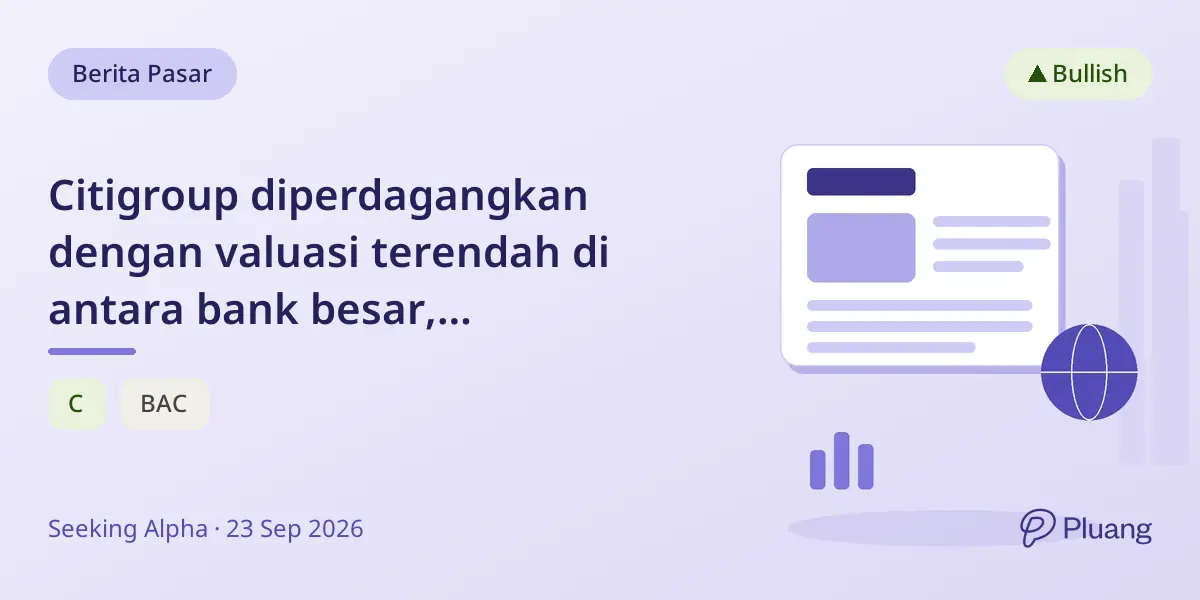 Citigroup diperdagangkan dengan valuasi terendah di antara bank besar, menunjukkan pertumbuhan dan dividen yang menarik.