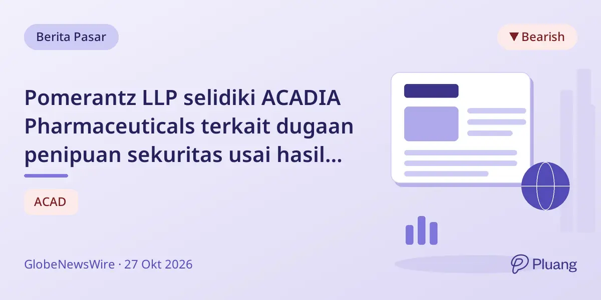 Pomerantz LLP selidiki ACADIA Pharmaceuticals terkait dugaan penipuan sekuritas usai hasil uji coba mengecewakan.