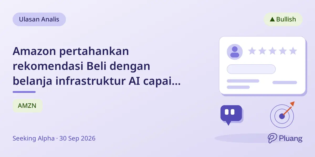 Amazon pertahankan rekomendasi Beli dengan belanja infrastruktur AI capai $220 miliar hingga 2026, didukung permintaan kuat.