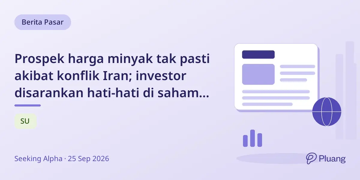Prospek harga minyak tak pasti akibat konflik Iran; investor disarankan hati-hati di saham energi.