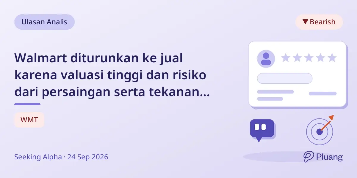 Walmart diturunkan ke jual karena valuasi tinggi dan risiko dari persaingan serta tekanan ekonomi