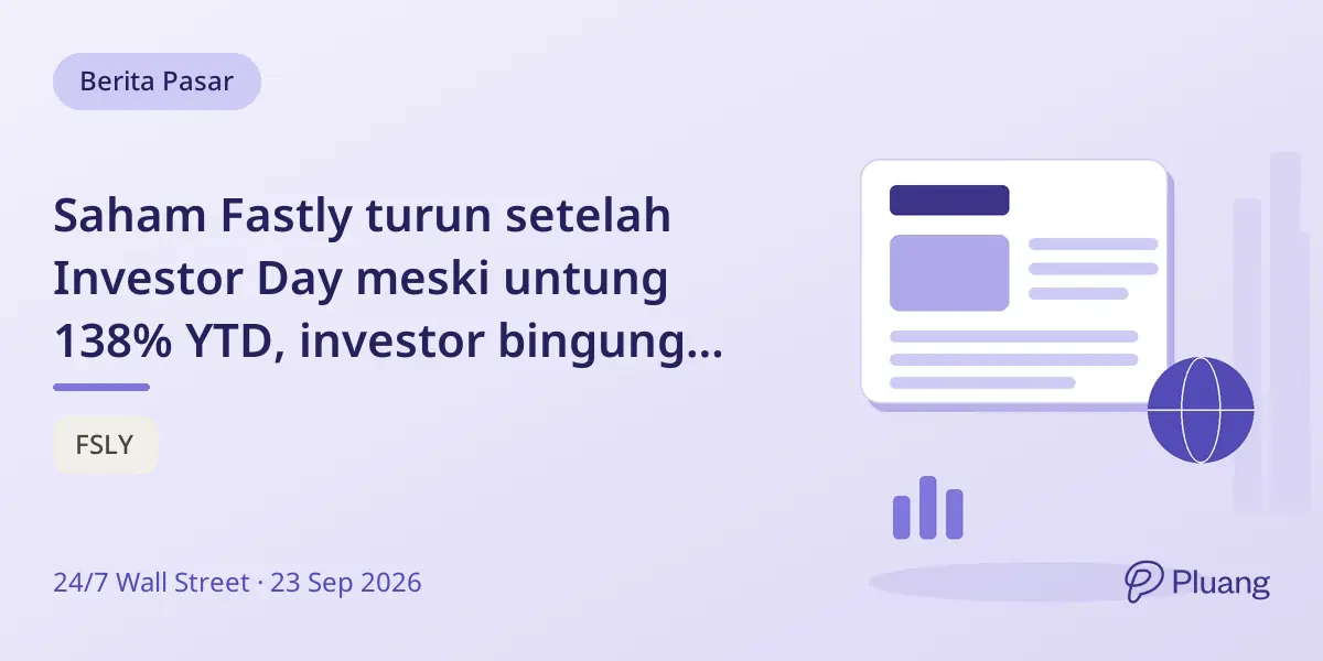 Saham Fastly turun setelah Investor Day meski untung 138% YTD, investor bingung jual atau tahan.