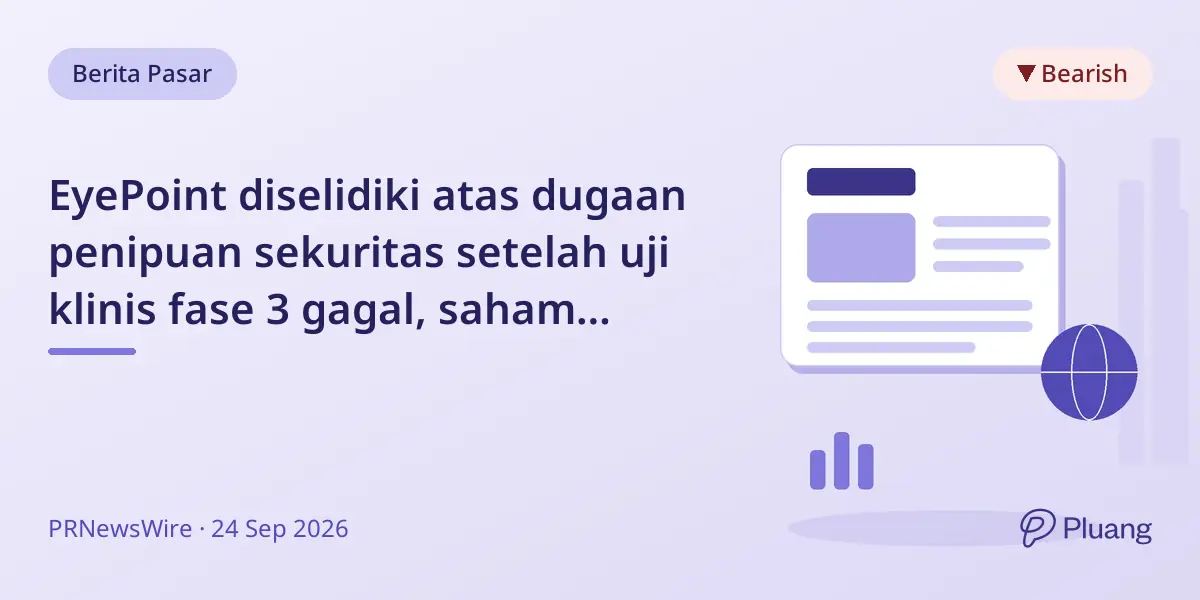 EyePoint diselidiki atas dugaan penipuan sekuritas setelah uji klinis fase 3 gagal, saham anjlok 67%.