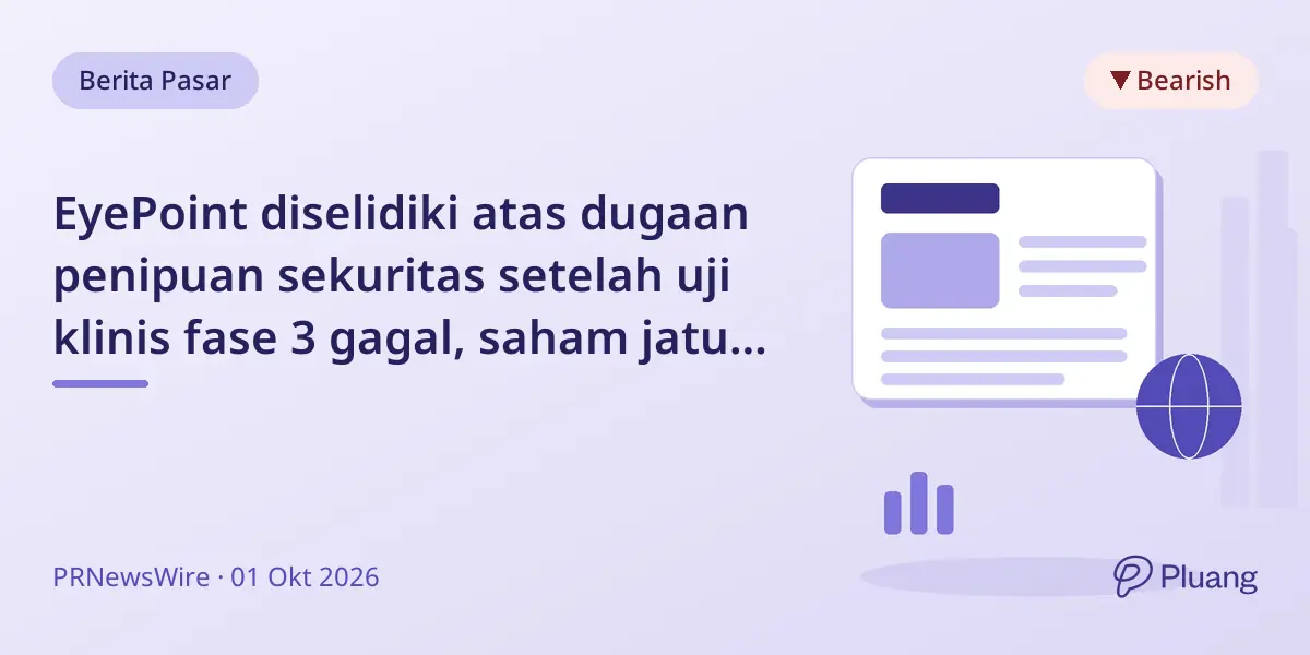 EyePoint diselidiki atas dugaan penipuan sekuritas setelah uji klinis fase 3 gagal, saham jatuh 67%.