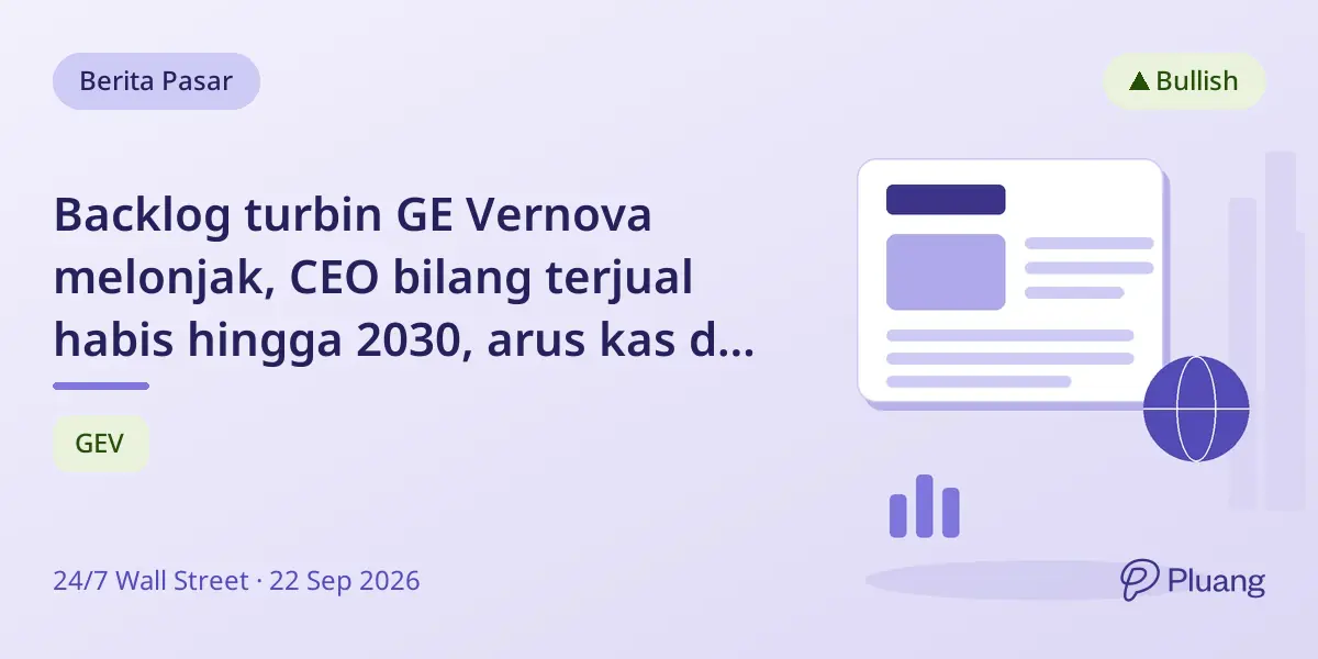 Backlog turbin GE Vernova melonjak, CEO bilang terjual habis hingga 2030, arus kas dan dividen naik.
