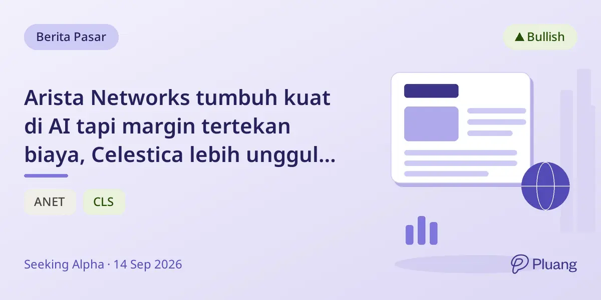 Arista Networks tumbuh kuat di AI tapi margin tertekan biaya, Celestica lebih unggul dalam margin dan pertumbuhan.