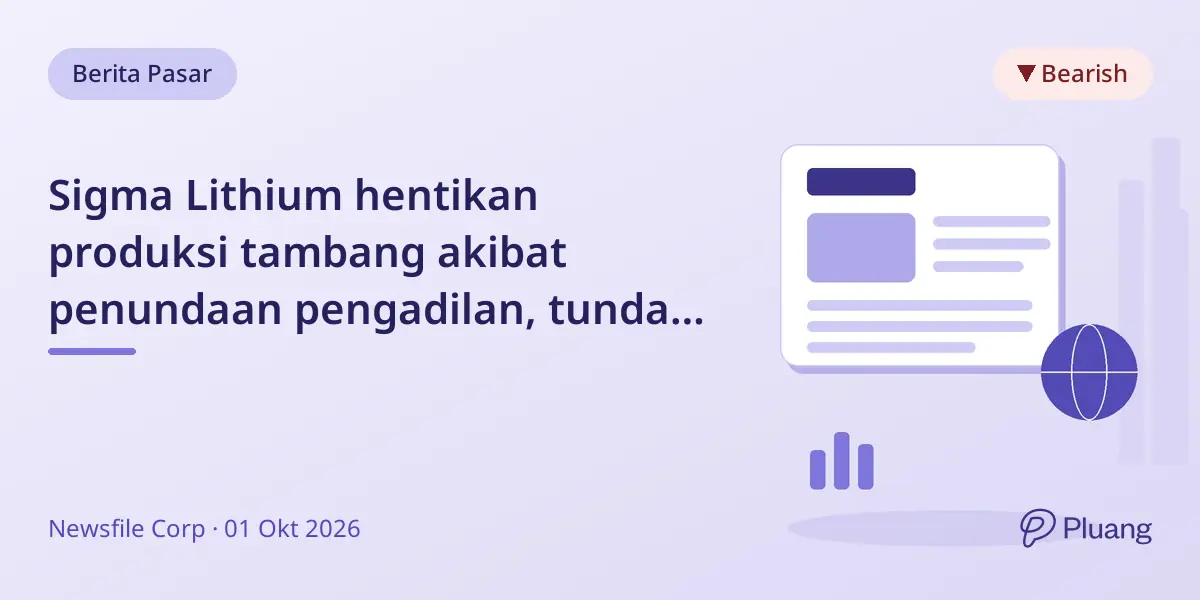 Sigma Lithium hentikan produksi tambang akibat penundaan pengadilan, tunda target produksi 2027 selama 3 bulan.
