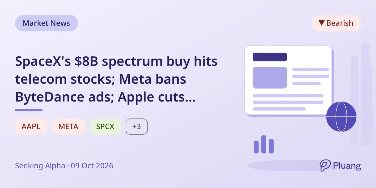 SpaceX's $8B spectrum buy hits telecom stocks; Meta bans ByteDance ads; Apple cuts iPhone 18 Pro orders.
