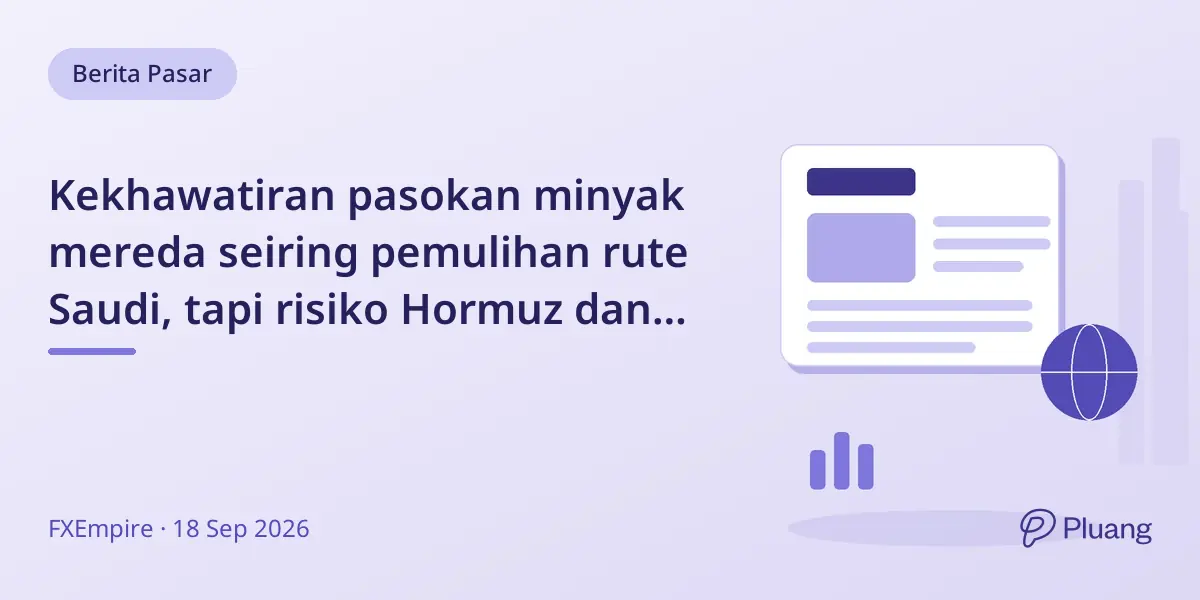 Kekhawatiran pasokan minyak mereda seiring pemulihan rute Saudi, tapi risiko Hormuz dan pasar gas ketat tetap ada