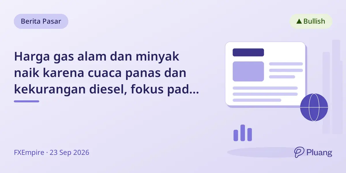 Harga gas alam dan minyak naik karena cuaca panas dan kekurangan diesel, fokus pada level resistensi kunci.