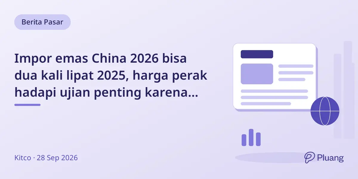 Impor emas China 2026 bisa dua kali lipat 2025, harga perak hadapi ujian penting karena dolar menguat.