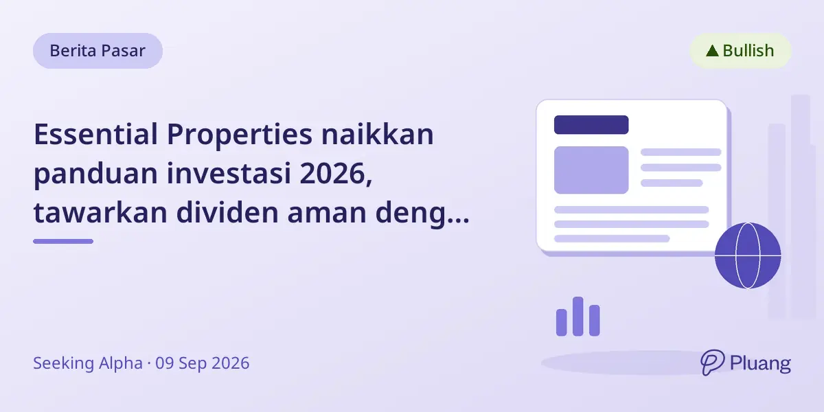 Essential Properties naikkan panduan investasi 2026, tawarkan dividen aman dengan potensi pertumbuhan kuat.