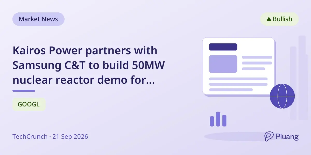 Kairos Power partners with Samsung C&T to build 50MW nuclear reactor demo for Google by 2030.