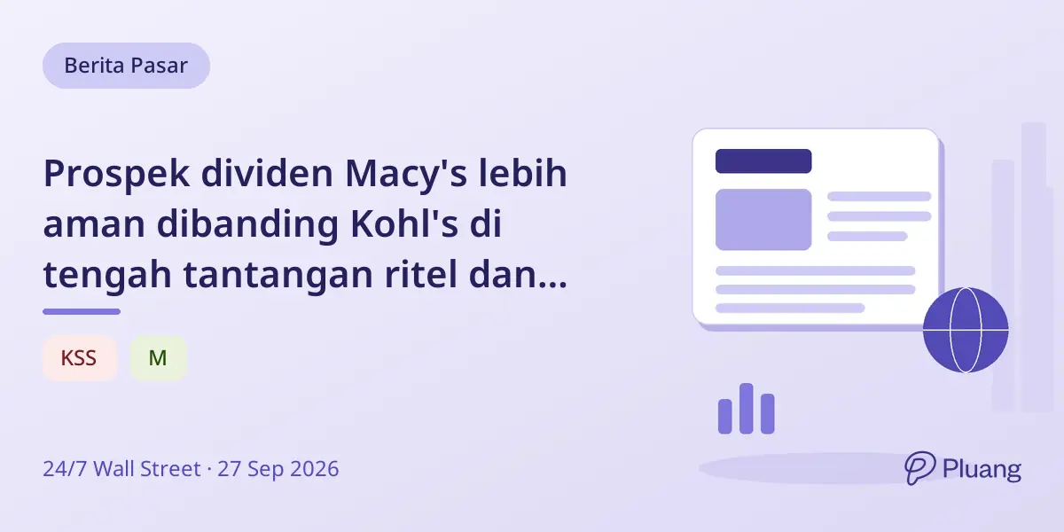 Prospek dividen Macy's lebih aman dibanding Kohl's di tengah tantangan ritel dan upaya pemulihan.