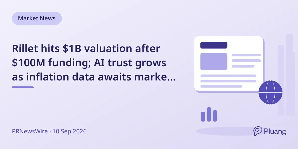 Rillet hits $1B valuation after $100M funding; AI trust grows as inflation data awaits market focus.