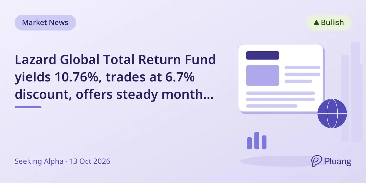 Lazard Global Total Return Fund yields 10.76%, trades at 6.7% discount, offers steady monthly income.