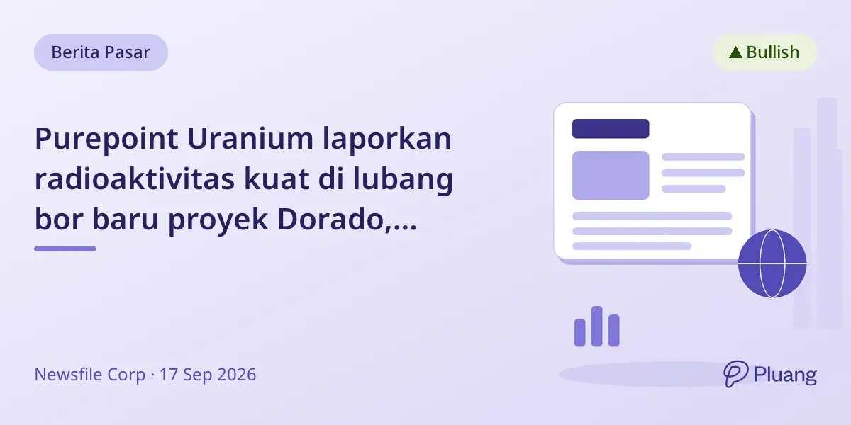 Purepoint Uranium laporkan radioaktivitas kuat di lubang bor baru proyek Dorado, dorong rencana eksplorasi 2027.