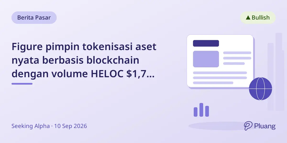 Figure pimpin tokenisasi aset nyata berbasis blockchain dengan volume HELOC $1,7 miliar per bulan.