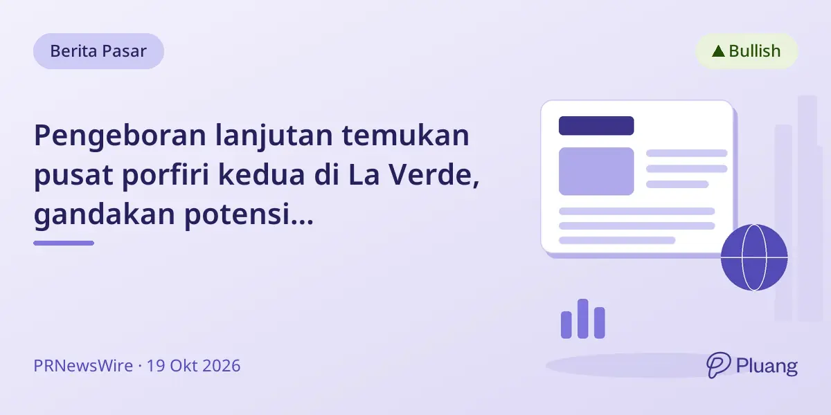 Pengeboran lanjutan temukan pusat porfiri kedua di La Verde, gandakan potensi tembaga-emas.