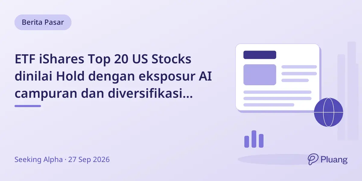 ETF iShares Top 20 US Stocks dinilai Hold dengan eksposur AI campuran dan diversifikasi terbatas