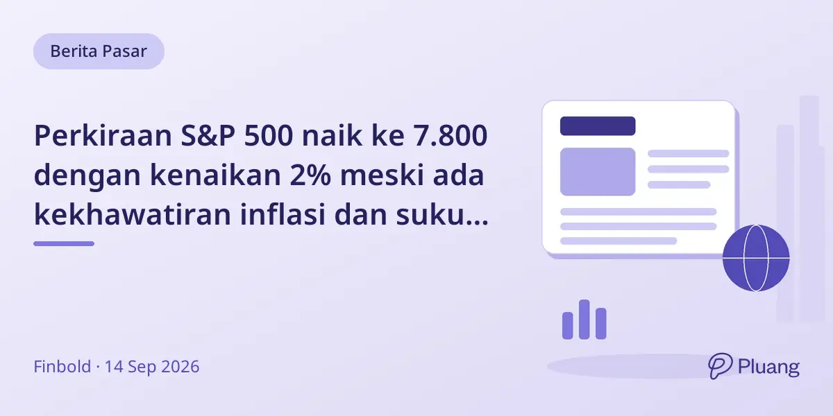 Perkiraan S&P 500 naik ke 7.800 dengan kenaikan 2% meski ada kekhawatiran inflasi dan suku bunga Fed.