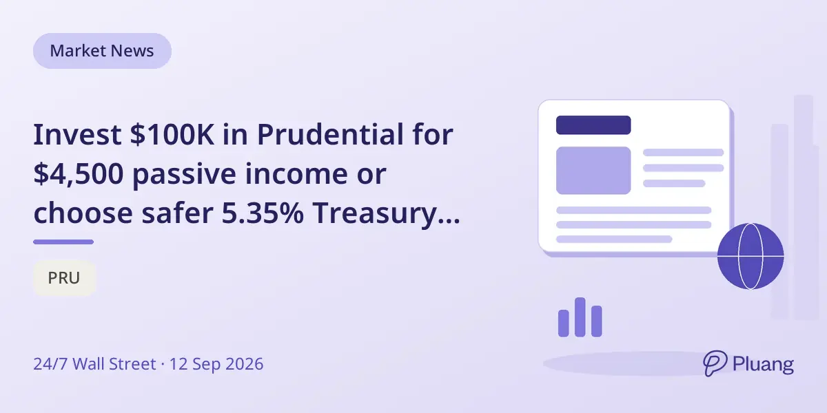 Invest $100K in Prudential for $4,500 passive income or choose safer 5.35% Treasury bonds.