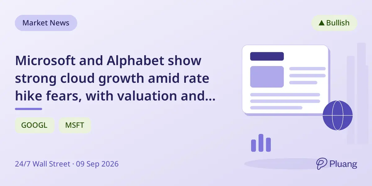 Microsoft and Alphabet show strong cloud growth amid rate hike fears, with valuation and balance sheet strength in focus.