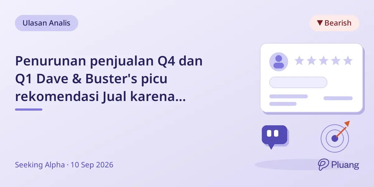 Penurunan penjualan Q4 dan Q1 Dave & Buster's picu rekomendasi Jual karena pertumbuhan dan profitabilitas lemah.