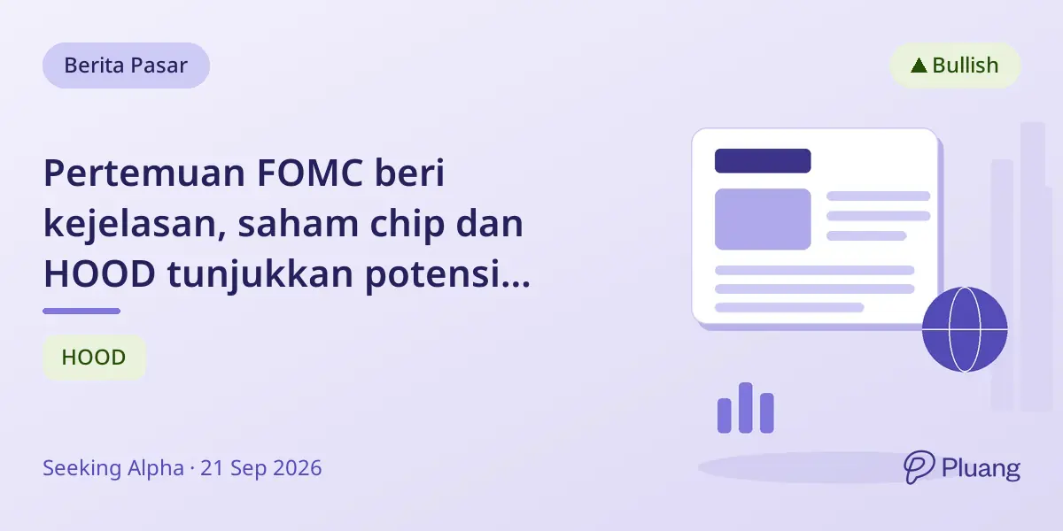 Pertemuan FOMC beri kejelasan, saham chip dan HOOD tunjukkan potensi pertumbuhan kuat.