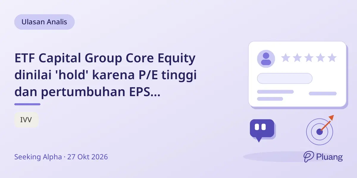 ETF Capital Group Core Equity dinilai 'hold' karena P/E tinggi dan pertumbuhan EPS melambat meski portofolio berkualitas.