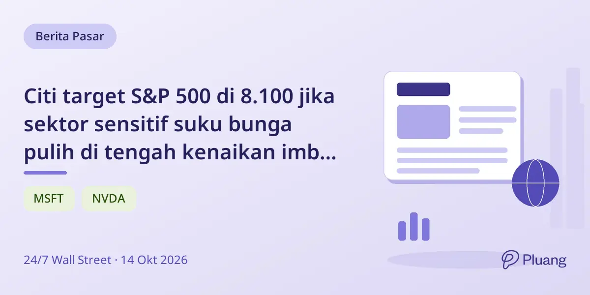 Citi target S&P 500 di 8.100 jika sektor sensitif suku bunga pulih di tengah kenaikan imbal hasil Treasury.